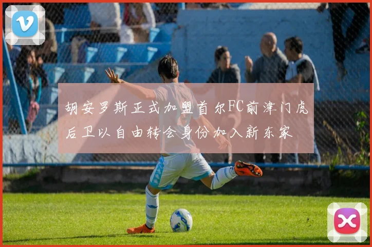 胡安罗斯正式加盟首尔FC前津门虎后卫以自由转会身份加入新东家