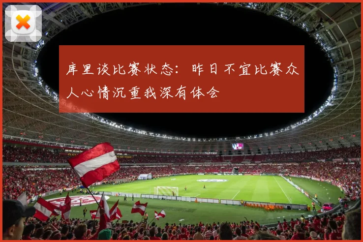 库里谈比赛状态：昨日不宜比赛众人心情沉重我深有体会